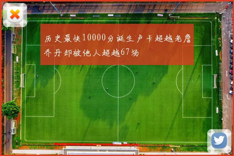 历史最快10000分诞生卢卡超越老詹乔丹却被他人超越67场