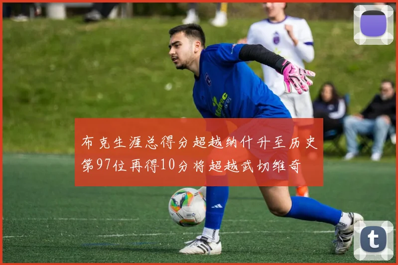 布克生涯总得分超越纳什升至历史第97位再得10分将超越武切维奇